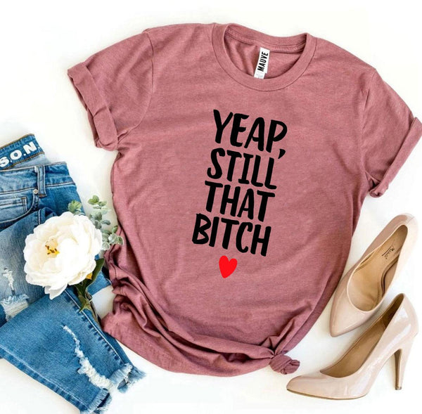 'Yeap, Still That Bitch' T-shirt